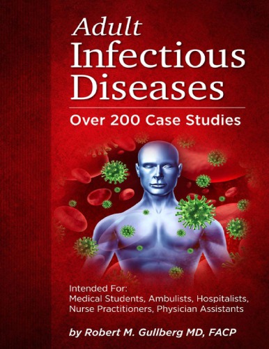 Adult Infectious Diseases Over 200 Case Studies Intended For Medical Students Ambulists Hospitalists Nurse Practitioners Physician Assistants Robert M Gullberg