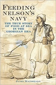 Feeding Nelsons Navy The True Story Of Food At Sea In The Georgian Era Janet Macdonald