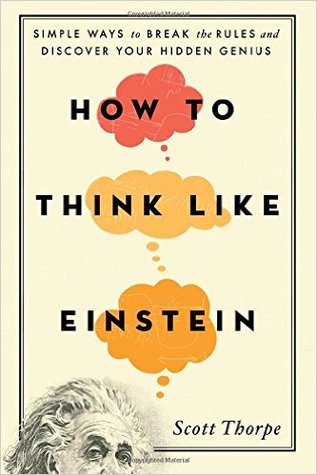 How To Think Like Einstein Simple Ways To Break The Rules And Discover Your Hidden Genius Paperback Scott Thorpe