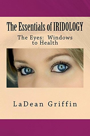 The Essentials Of Iridology The Eyes Windows To Health Kindle Edition Ladean Griffin