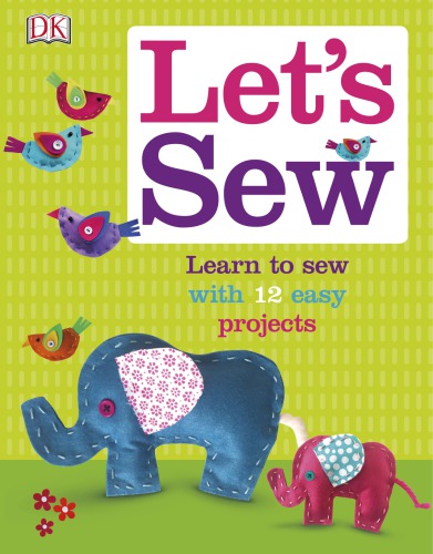 Lets Sew Learn To Sew With 10 Easy Projects Dorling Kindersley