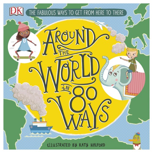 Around The World In 80 Ways The Fabulous Inventions That Get Us From Here To There Henrietta Drane Katy Halford