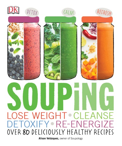 Souping Lose Weight Cleanse Detoxify Reenergize Over 80 Deliciously Healthy Recipes 1st Edition Alison Velzquez