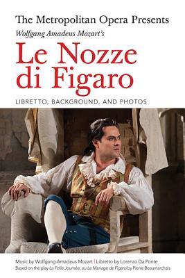 The Metropolitan Opera Presents Wolfgang Amadeus Mozarts Le Nozze Di Figaro Libretto Background And Photos Lorenzo Da Ponte