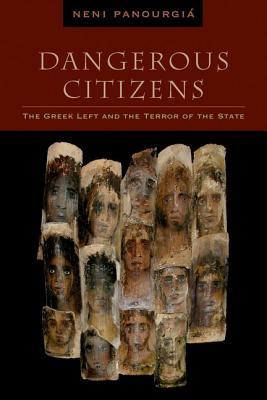 Dangerous Citizens The Greek Left And The Terror Of The State Hardcover Neni Panourgia