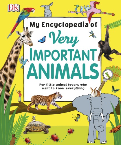 My Encyclopedia Of Very Important Animals For Little Animal Lover Who Want To Know Everything Dk Dorling Kindersley