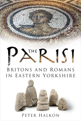 The Parisi Britons And Romans In Eastern Yorkshire Peter Halkon