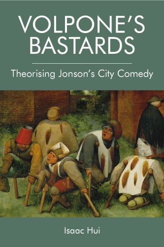 Volpones Bastards Theorising Jonsons City Comedy Isaac Hui