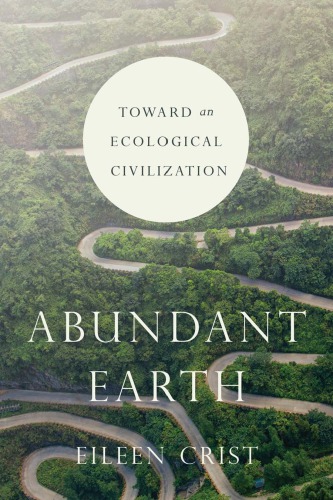 Abundant Earth Toward An Ecological Civilization Eileen Crist