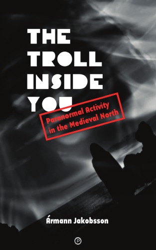 The Troll Inside You Paranormal Activity In The Medieval North Rmann Jakobsson