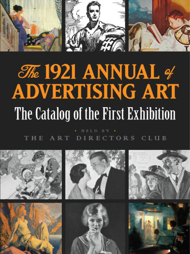The 1921 Annual Of Advertising Art The Catalog Of The First Exhibition Held By The Art Directors Club The Art Directors Club