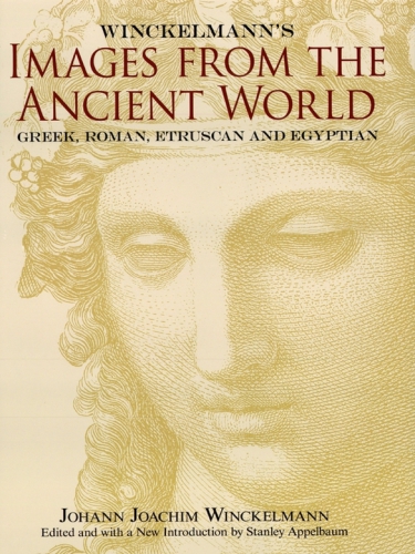 Winckelmanns Images From The Ancient World Greek Roman Etruscan And Egyptian Johann Joachim Winckelmann