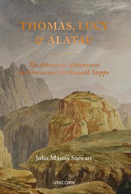 Thomas Lucy And Alatau The Atkinsons Adventures In Siberia And The Kazakh Steppe John Massey Stewart
