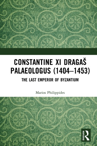 Constantine Xi Draga Palaeologus 14041453 The Last Emperor Of Byzantium Marios Philippides