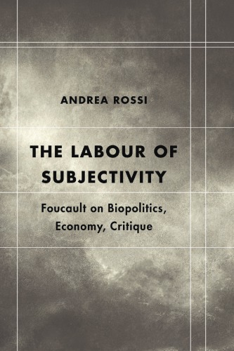 The Labour Of Subjectivity Foucault On Biopolitics Economy Critique Andrea Rossi