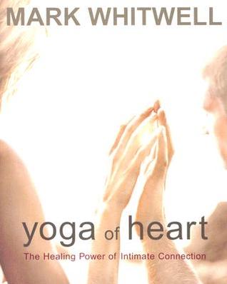 Yoga Of Heart The Healing Power Of Intimate Connection Paperback Mark Whitwell