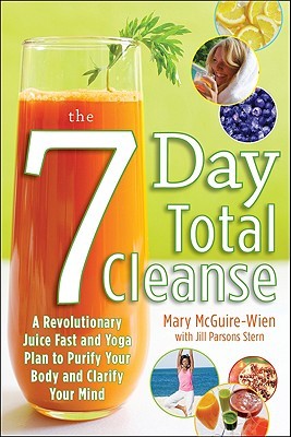 The Sevenday Total Cleanse A Revolutionary New Juice Fast And Yoga Plan To Purify Your Body And Clarify The Mind Paperback Mary Mcguirewien Jill Parsons Stern