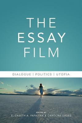 The Essay Film Dialogue Politics Utopia Elizabeth Papazian Caroline Eades