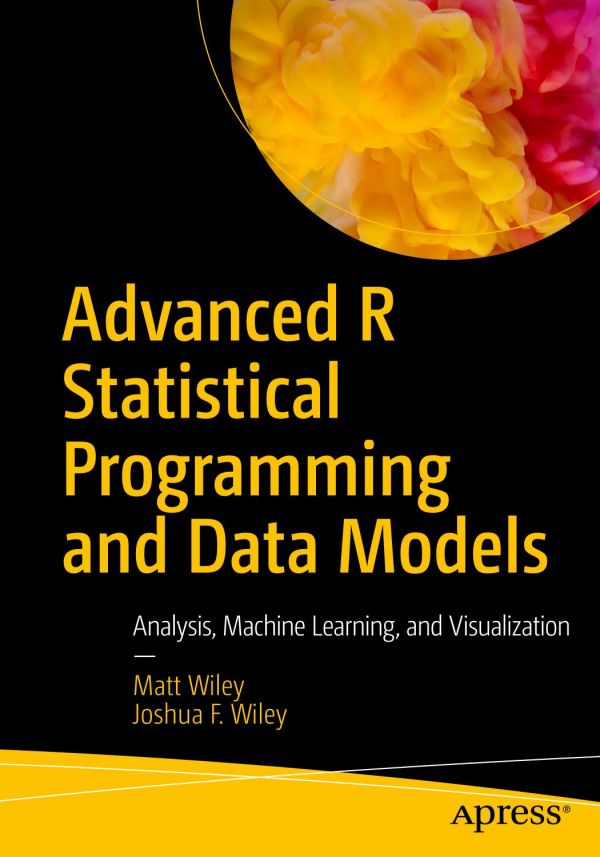 Advanced R Statistical Programming And Data Models Analysis Machine Learning And Visualization Matt Wiley