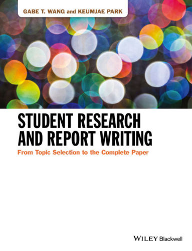 Student Research And Report Writing From Topic Selection To The Complete Paper Gabe T Wang