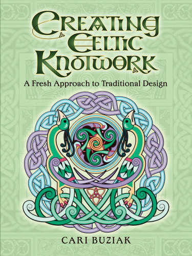 Creating Celtic Knotwork A Fresh Approach To Traditional Design Cari Buziak