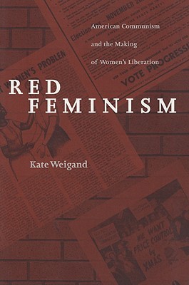 Red Feminism American Communism And The Making Of Womens Liberation Kate Weigand