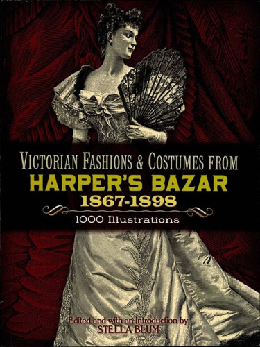 Victorian Fashions And Costumes From Harpers Bazar 18671898 Stella Blum