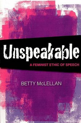 Unspeakable A Feminist Ethic Of Speech Betty Mclellan