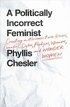 A Politically Incorrect Feminist Creating A Movement With Bitches Lunatics Dykes Prodigies Warriors And Wonder Women Chesler