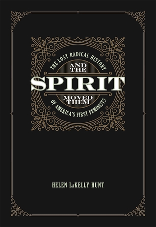 And The Spirit Moved Them The Lost Radical History Of Americas First Feminists Helen Lakelly Hunt