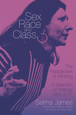 Sex Race And Class The Perspective Of Winning A Selection Of Writings 19522011 1st Edition Selma James