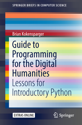 Guide To Programming For The Digital Humanities Lessons For Introductory Python Brian Kokensparger