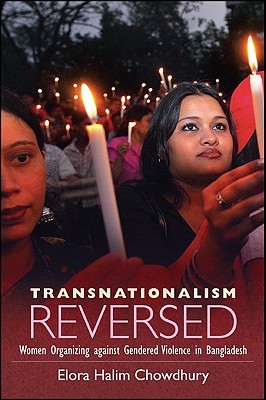 Transnationalism Reversed Women Organizing Against Gendered Violence In Bangladesh Elora Halim Chowdhury