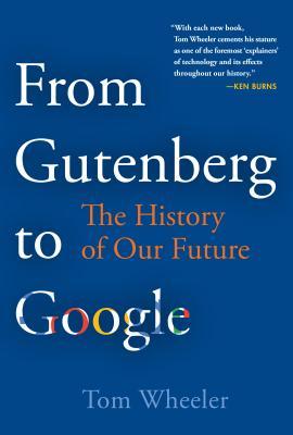 From Gutenberg To Google The History Of Our Future Tom Wheeler