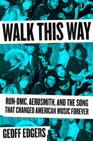 Walk This Way Rundmc Aerosmith And The Song That Changed American Music Forever Hardcover Geoff Edgers