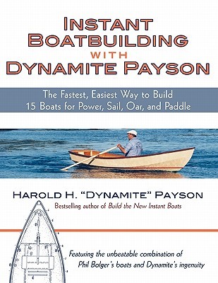 Instant Boatbuilding With Dynamite Payson The Fastest Easiest Way To Build 15 Boats For Power Sail Oar And Paddle Paperback Harold Dynamite Payson