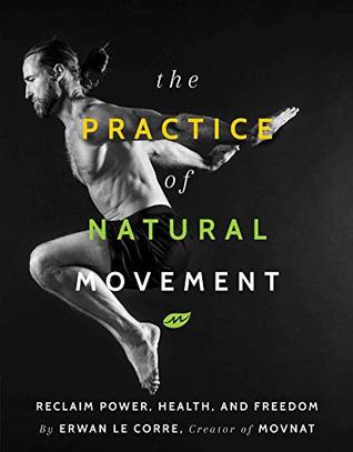 The Practice Of Natural Movement Kindle Edition Erwan Le Corre