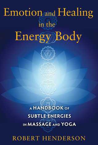 Emotion And Healing In The Energy Body A Handbook Of Subtle Energies In Massage And Yoga Paperback Robert Henderson