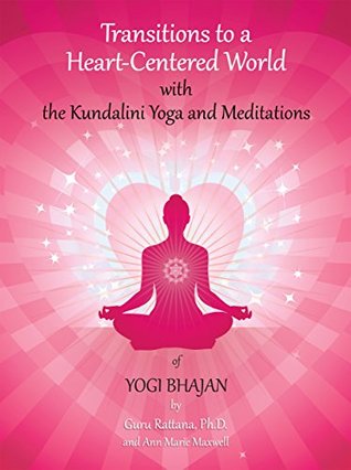 Transitions To A Heartcentered World With The Kundalini Yoga And Meditations Of Yogi Bhajan Kindle Edition Guru Rattana Ann Marie Maxwell