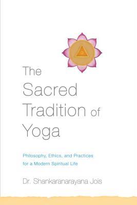 The Sacred Tradition Of Yoga Philosophy Ethics And Practices For A Modern Spiritual Life Paperback Shankaranarayana Jois