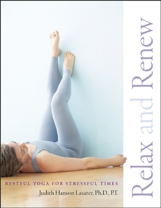 Relax And Renew Restful Yoga For Stressful Times Paperback Judith Hanson Lasater