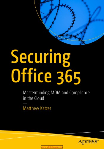 Securing Office 365 Masterminding Mdm And Compliance In The Cloud Matthew A Katzer