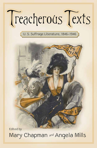 Treacherous Texts An Anthology Of Us Suffrage Literature 18461946 Mary Chapman Angela Mills