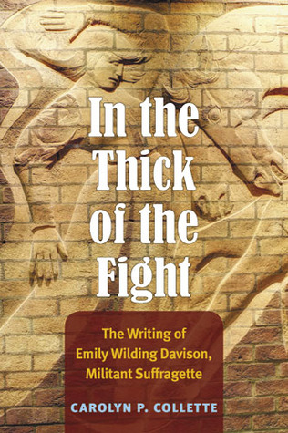 In The Thick Of The Fight The Writing Of Emily Wilding Davison Militant Suffragette Carolyn P Collette