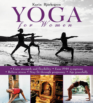 Yoga For Women Gain Strength And Flexibility Ease Pms Symptoms Relieve Stress Stay Fit Through Pregnancy Age Gracefully Hardcover Karin Bjorkegren Karin Bjorkegren