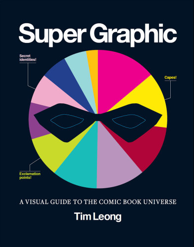 Super Graphic A Visual Guide To The Comic Book Universe Tim Leong