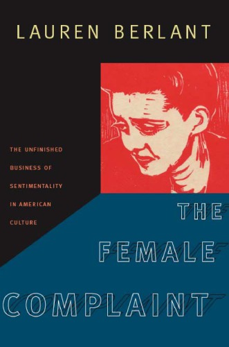 The Female Complaint The Unfinished Business Of Sentimentality In American Culture Lauren Berlant