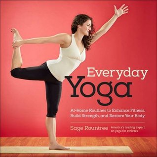 Everyday Yoga Athome Routines To Enhance Fitness Build Strength And Restore Your Body Spiralbound Sage Rountree