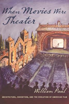 When Movies Were Theater Architecture Exhibition And The Evolution Of American Film William Paul