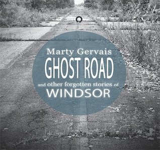 Ghost Road And Other Forgotten Stories Of Windsor Marty Gervais